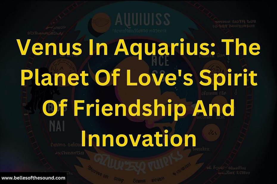 Venus In Aquarius: The Planet Of Love's Spirit Of Friendship And Innovation